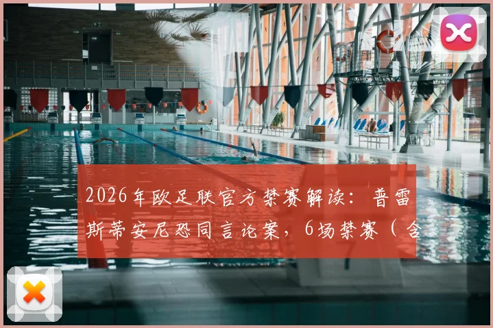2026年欧足联官方禁赛解读：普雷斯蒂安尼恐同言论案，6场禁赛（含3场缓期）背后的处罚规定与行业影响