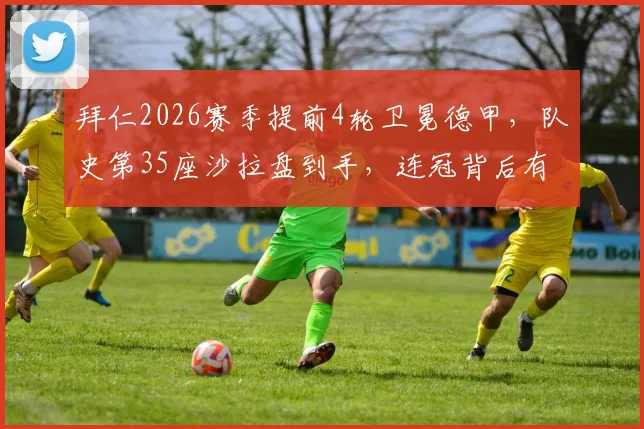 拜仁2026赛季提前4轮卫冕德甲，队史第35座沙拉盘到手，连冠背后有哪些关键因素？